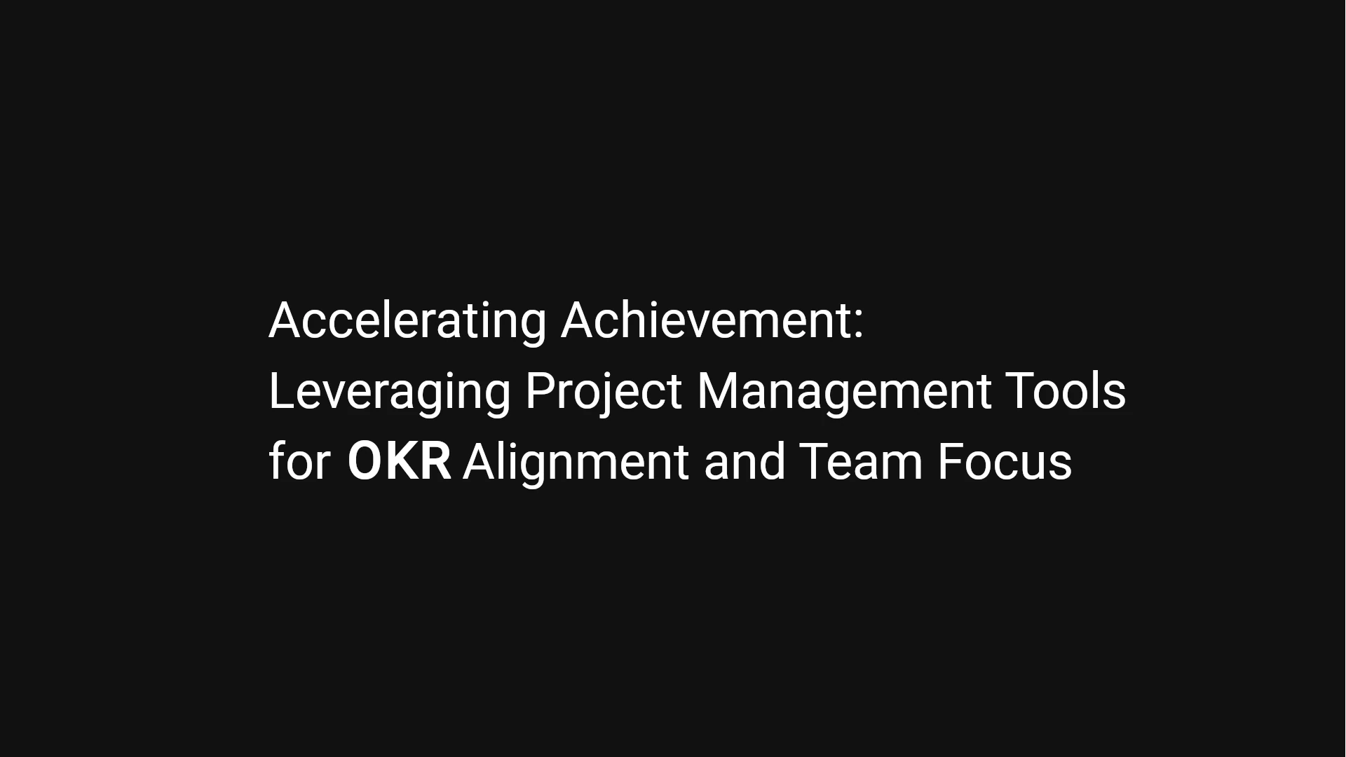 Accelerating Achievement: Leveraging Project Management Tools for OKR Alignment and Team Focus