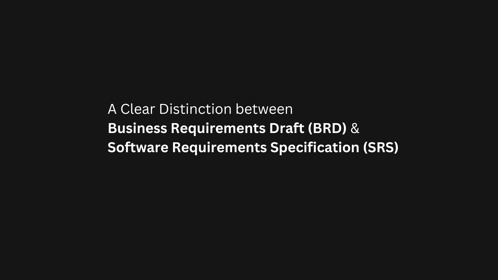 A Clear Distinction between Business Requirements Draft (BRD) & Software Requirements Specification (SRS)