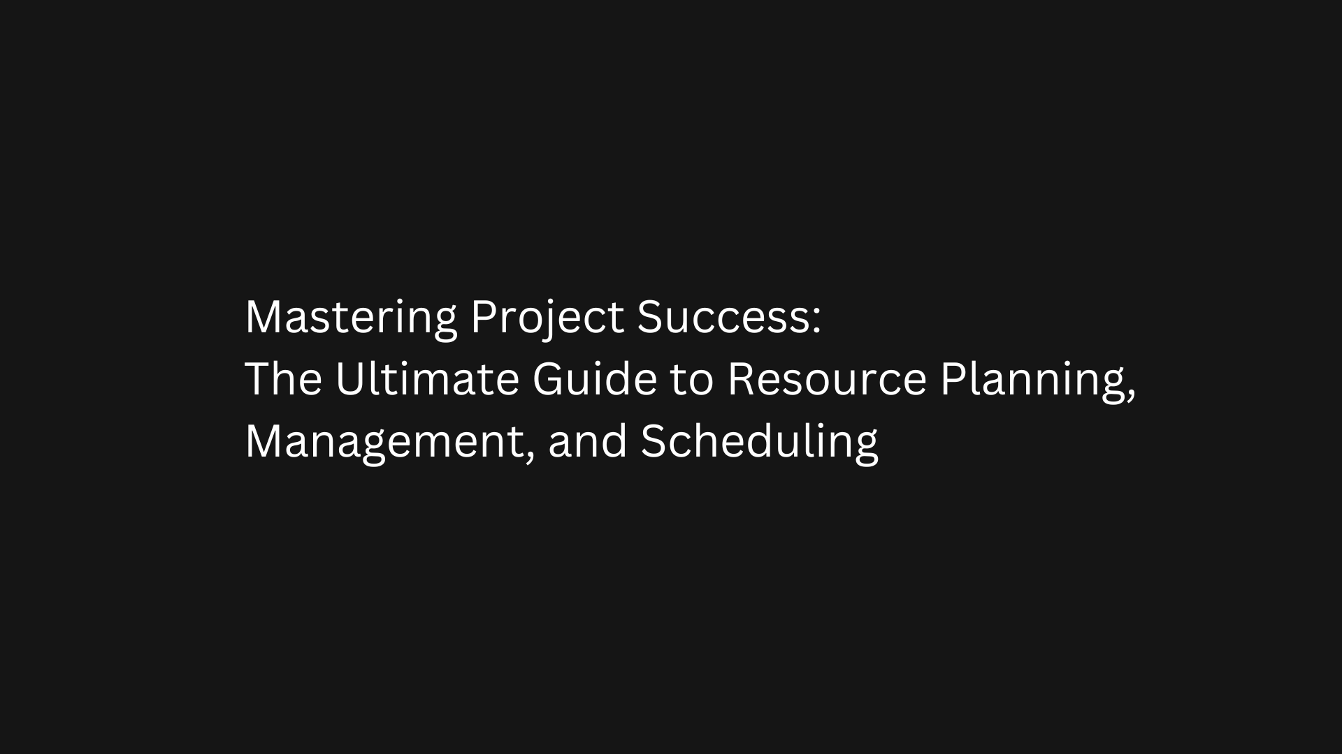Mastering Project Success: The Ultimate Guide to Resource Planning, Management, and Scheduling